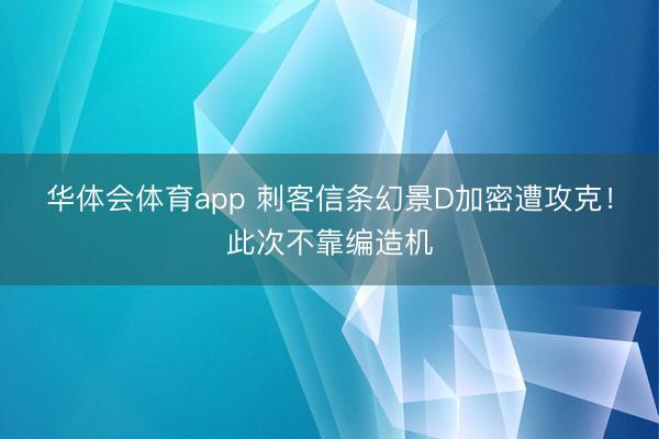 华体会体育app 刺客信条幻景D加密遭攻克!此次不靠编造机