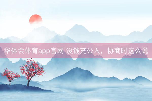 华体会体育app官网 没钱充公入，协商时这么说