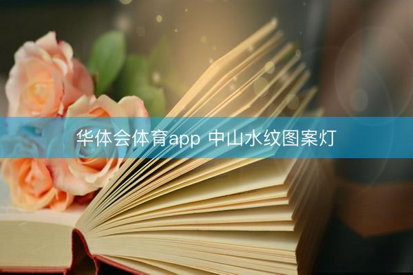 华体会体育app 中山水纹图案灯