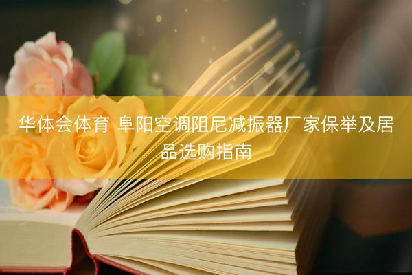 华体会体育 阜阳空调阻尼减振器厂家保举及居品选购指南