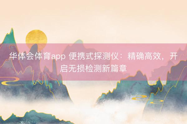 华体会体育app 便携式探测仪：精确高效，开启无损检测新篇章