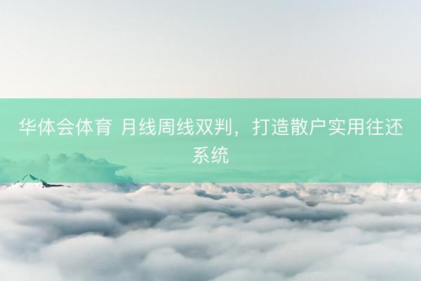 华体会体育 月线周线双判，打造散户实用往还系统
