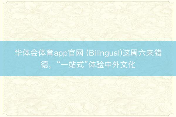 华体会体育app官网 (Bilingual)这周六来猎德，“一站式”体验中外文化