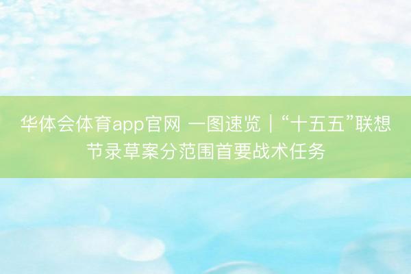 华体会体育app官网 一图速览｜“十五五”联想节录草案分范围首要战术任务