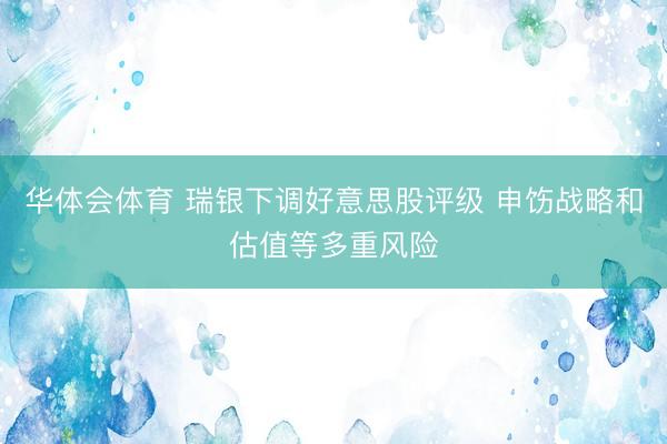 华体会体育 瑞银下调好意思股评级 申饬战略和估值等多重风险