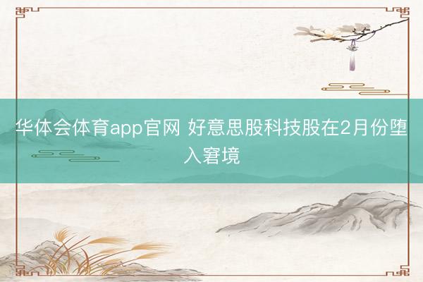 华体会体育app官网 好意思股科技股在2月份堕入窘境
