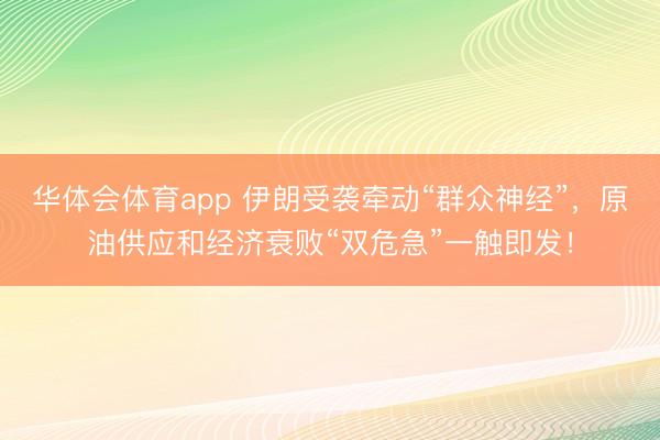 华体会体育app 伊朗受袭牵动“群众神经”，原油供应和经济衰败“双危急”一触即发！