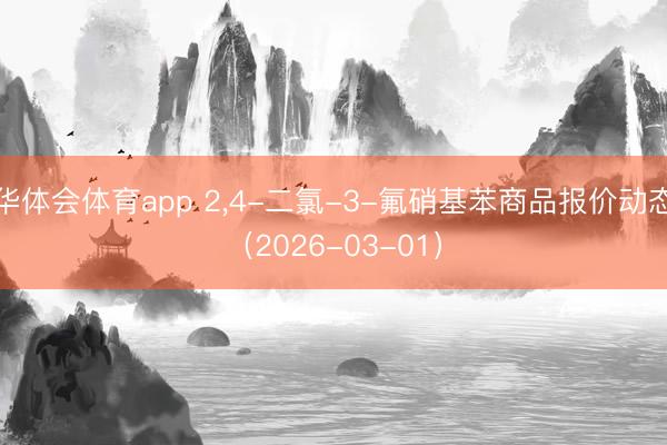 华体会体育app 2,4-二氯-3-氟硝基苯商品报价动态（2026-03-01）