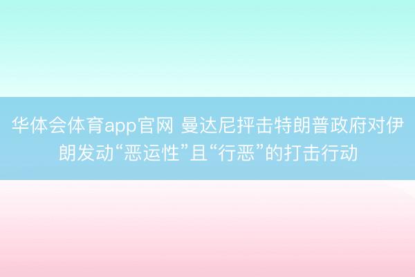 华体会体育app官网 曼达尼抨击特朗普政府对伊朗发动“恶运性”且“行恶”的打击行动