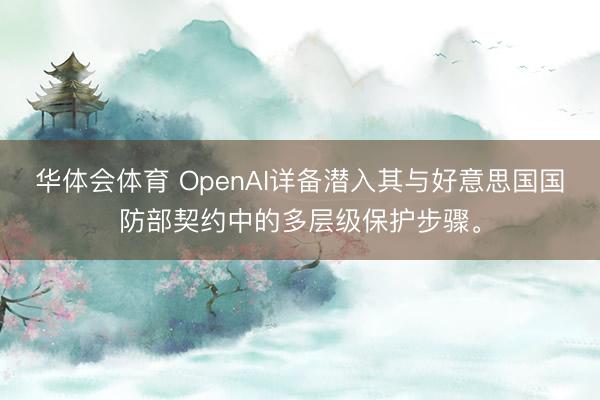 华体会体育 OpenAI详备潜入其与好意思国国防部契约中的多层级保护步骤。