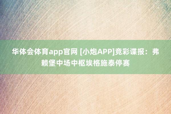 华体会体育app官网 [小炮APP]竞彩谍报：弗赖堡中场中枢埃格施泰停赛
