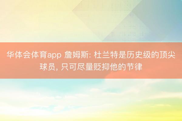 华体会体育app 詹姆斯: 杜兰特是历史级的顶尖球员, 只可尽量贬抑他的节律