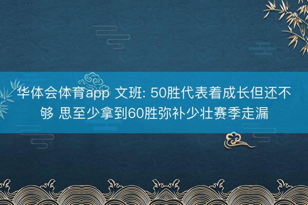 华体会体育app 文班: 50胜代表着成长但还不够 思至少拿到60胜弥补少壮赛季走漏