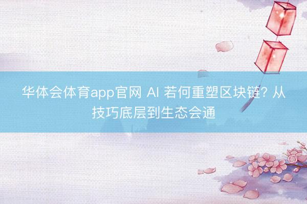 华体会体育app官网 AI 若何重塑区块链? 从技巧底层到生态会通