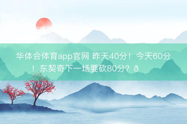 华体会体育app官网 昨天40分！今天60分！东契奇下一场要砍80分？👀