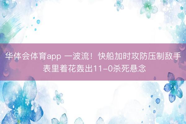 华体会体育app 一波流！快船加时攻防压制敌手 表里着花轰出11-0杀死悬念