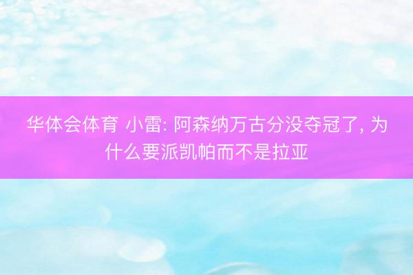 华体会体育 小雷: 阿森纳万古分没夺冠了, 为什么要派凯帕而不是拉亚