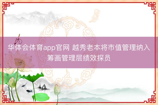 华体会体育app官网 越秀老本将市值管理纳入筹画管理层绩效探员