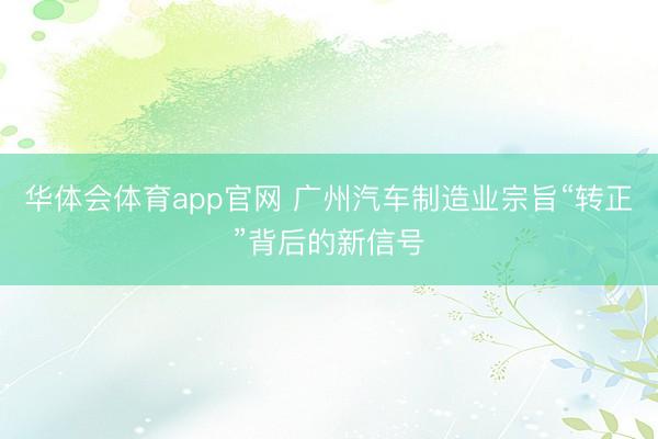 华体会体育app官网 广州汽车制造业宗旨“转正”背后的新信号