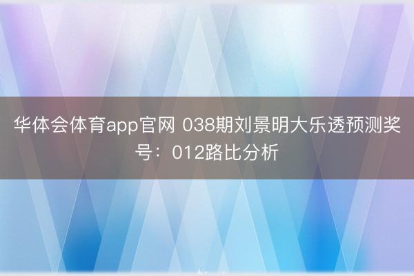华体会体育app官网 038期刘景明大乐透预测奖号：012路比分析