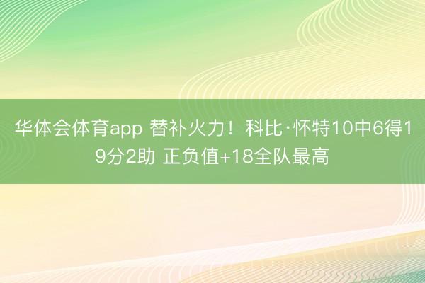 华体会体育app 替补火力！科比·怀特10中6得19分2助 正负值+18全队最高