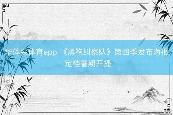 华体会体育app 《黑袍纠察队》第四季发布海报 定档暑期开播