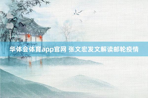 华体会体育app官网 张文宏发文解读邮轮疫情