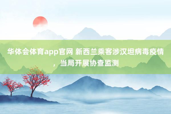 华体会体育app官网 新西兰乘客涉汉坦病毒疫情，当局开展协查监测