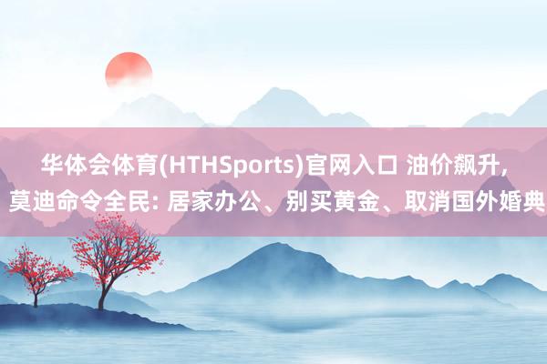 华体会体育(HTHSports)官网入口 油价飙升， 莫迪命令全民: 居家办公、别买黄金、取消国外婚典
