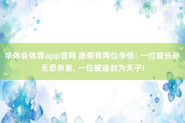 华体会体育app官网 唐朝有两位李恪: 一位被长孙无忌杀害， 一位被追封为天子!
