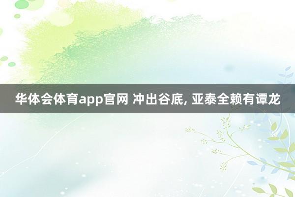 华体会体育app官网 冲出谷底， 亚泰全赖有谭龙