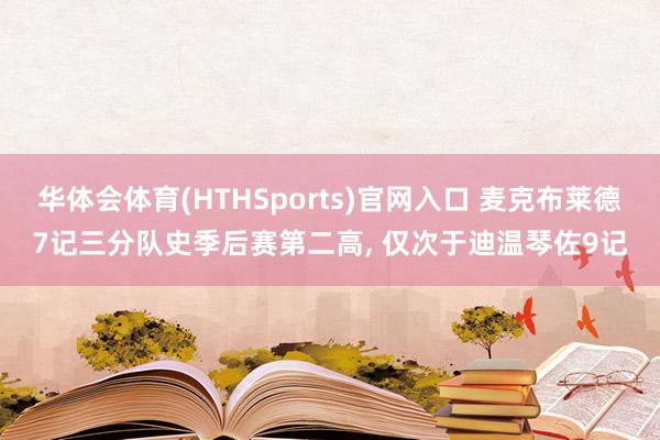华体会体育(HTHSports)官网入口 麦克布莱德7记三分队史季后赛第二高， 仅次于迪温琴佐9记