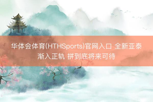 华体会体育(HTHSports)官网入口 全新亚泰渐入正轨 拼到底将来可待