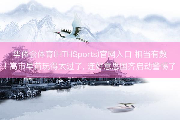 华体会体育(HTHSports)官网入口 相当有数! 高市早苗玩得太过了， 连好意思国齐启动警惕了