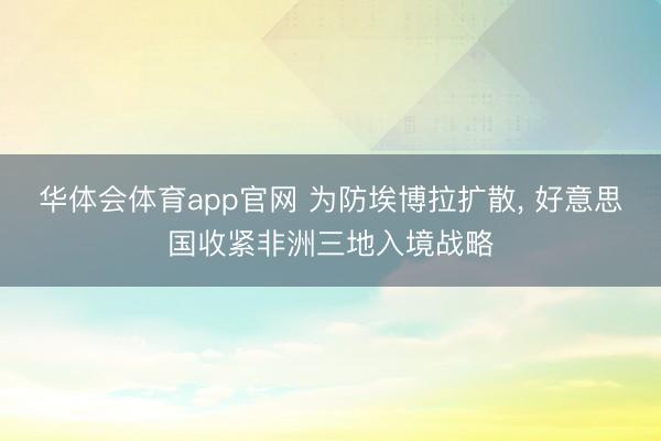 华体会体育app官网 为防埃博拉扩散， 好意思国收紧非洲三地入境战略