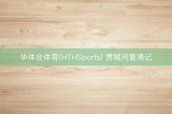 华体会体育(HTHSports) 贯城河复涌记